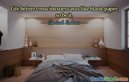 Life before consciousness was like blank paper, so be it.