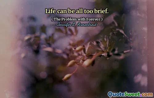 Life can be all too brief.