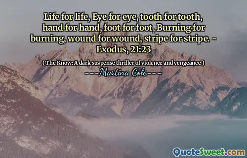 Viața pentru viață, ochi pentru ochi, dinți pentru dinți, mână pentru mână, picior pentru picior, arsuri pentru ardere, rană pentru rană, dungi pentru dungi. - Exod, 21:23