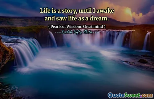 Life is a story, until I awake and saw life as a dream.