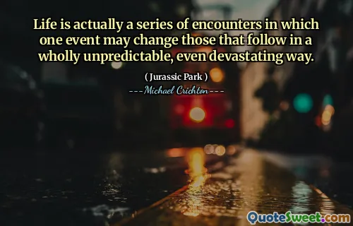 인생은 실제로 한 번의 사건이 전적으로 예측할 수없고 파괴적인 방식으로 따르는 사건을 바꿀 수있는 일련의 만남입니다.