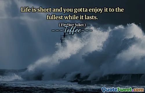 Life is short and you gotta enjoy it to the fullest while it lasts.