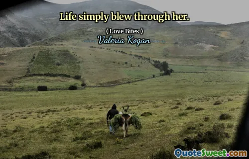 Life simply blew through her.