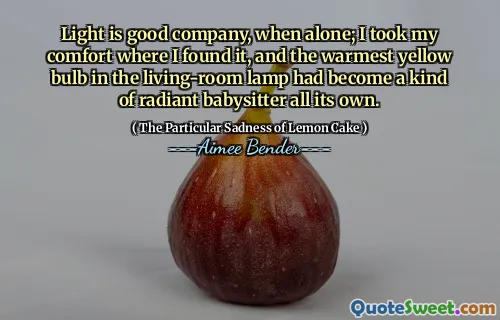 Lumina este o companie bună, când este singură; Mi-am luat confortul acolo unde l-am găsit, iar cel mai cald bec galben din lampa de cameră de zi a devenit un fel de babysitter radiant.