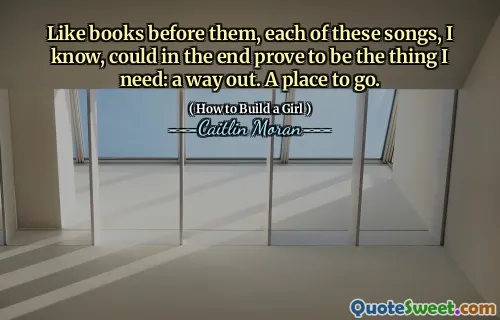 Like books before them, each of these songs, I know, could in the end prove to be the thing I need: a way out. A place to go.