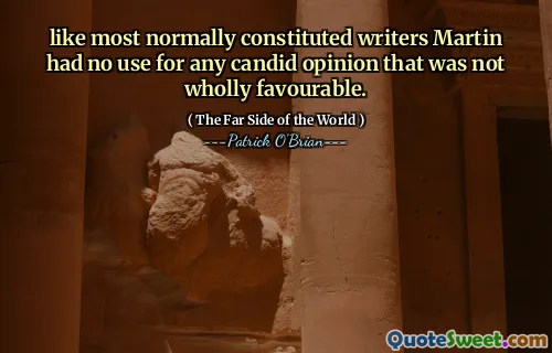 like most normally constituted writers Martin had no use for any candid opinion that was not wholly favourable.