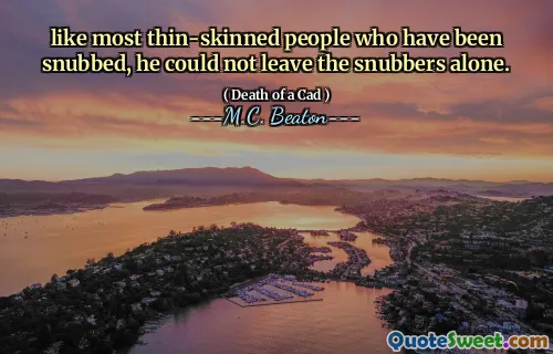 like most thin-skinned people who have been snubbed, he could not leave the snubbers alone.