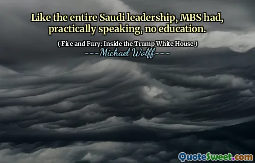 Like the entire Saudi leadership, MBS had, practically speaking, no education.