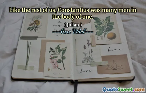 Like the rest of us, Constantius was many men in the body of one.