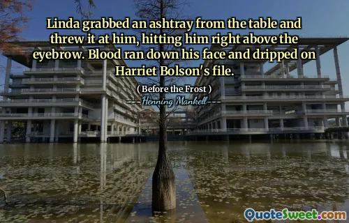 Linda grabbed an ashtray from the table and threw it at him, hitting him right above the eyebrow. Blood ran down his face and dripped on Harriet Bolson's file.