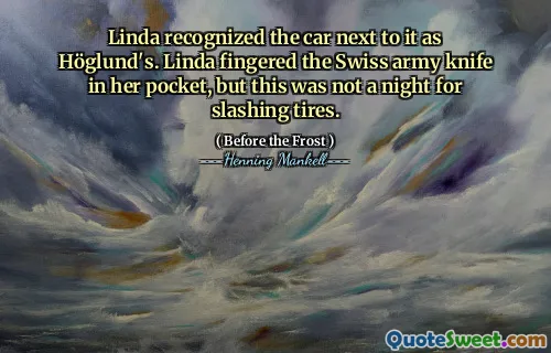Linda recognized the car next to it as Höglund's. Linda fingered the Swiss army knife in her pocket, but this was not a night for slashing tires.