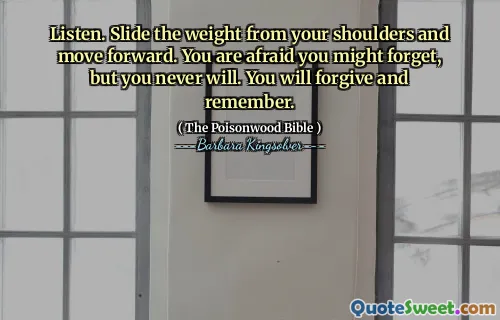 듣다. 어깨에서 무게를 밀고 앞으로 나아갑니다. 당신은 당신이 잊을 수 있을까 두려워하지만 결코 그렇게하지 않을 것입니다. 당신은 용서하고 기억할 것입니다.