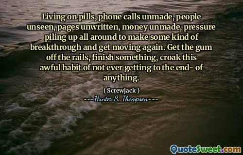 生活在药丸上，打电话弄乱，人们看不见的人，没有书面的页面，没有金钱，压力堆积在四周，以取得某种突破并再次移动。从轨道上拿走口香糖，完成某件事，这种可怕的习惯，永远不会到达任何东西。