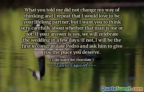 ما قلته لي لم يغير طريقة تفكيري وأكرر أنني أحب أن أكون شريكك مدى الحياة ، لكنني أريدك أن تفكر بعناية فائقة حول ما إذا كان هذا الرجل هو أنا أم لا. إذا كانت إجابتك نعم ، فسوف نحتفل بحفل الزفاف في غضون أيام قليلة. إذا لم يكن الأمر كذلك ، سأكون أول من يهنئ بيدرو ويطلب منه أن يعطيك المكان الذي تستحقه.