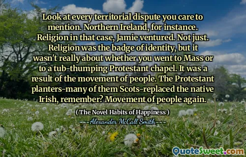 查看您要提及的每个领土争端。例如，北爱尔兰。在那种情况下，杰米冒险。不仅。宗教是身份的徽章，但这并不是您是去弥撒还是去浴缸的新教教堂。这是人们运动的结果。新教的种植者 - 苏格兰人重新安装了当地的爱尔兰人，还记得吗？再次运动。