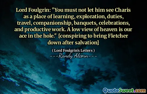 Fourgrin勋爵：“您不能让他将Charis视为学习，探索，职责，旅行，陪伴，宴会，庆祝活动和富有成效的工作的地方。天堂的低视图是我们在洞中的王牌。” {救赎后密谋将弗莱彻（Fletcher）降下来}