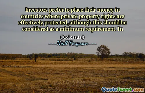 Investors prefer to place their money in countries where private property rights are effectively protected, although this should be considered as a minimum requirement. In
