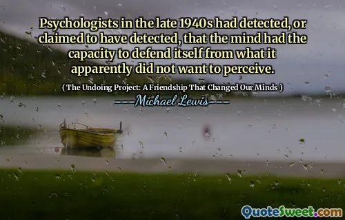 Psychologists in the late 1940s had detected, or claimed to have detected, that the mind had the capacity to defend itself from what it apparently did not want to perceive.