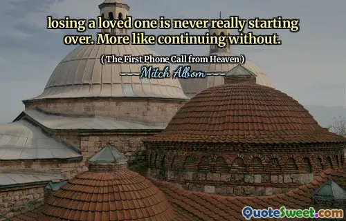losing a loved one is never really starting over. More like continuing without.