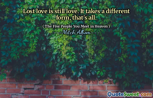 Verloren liefde is nog steeds liefde. Het kost een andere vorm, dat is alles.