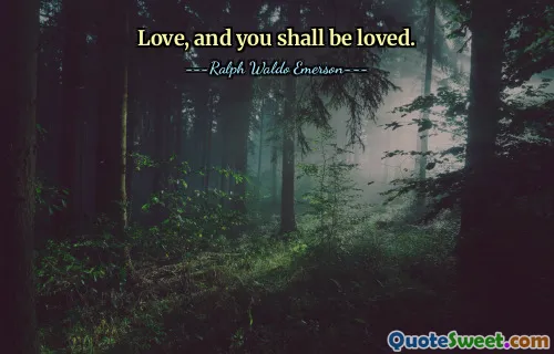 Love, and you shall be loved.