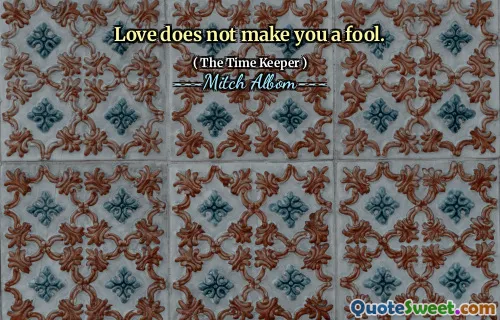 L'amore non ti rende sciocco.