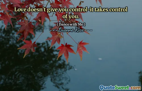 Love doesn't give you control-it takes control of you.