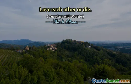 Love each other or die.