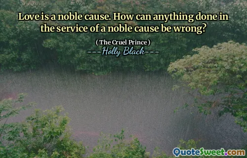 Love is a noble cause. How can anything done in the service of a noble cause be wrong?