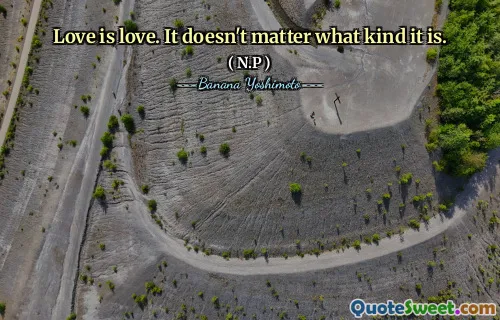 Love is love. It doesn't matter what kind it is.