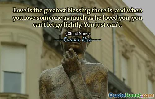 Liebe ist der größte Segen, den es gibt, und wenn du jemanden so sehr liebst, wie er dich liebt, können Sie nicht leicht loslassen. Du kannst einfach nicht.