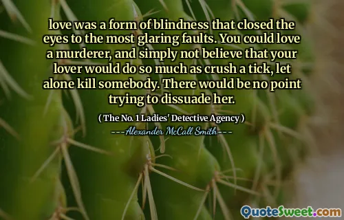 爱是一种失明的形式，闭上了最明显的缺点。您可以爱一个凶手，根本不相信您的爱人会在压碎tick时做很多事情，更不用说杀死某人了。试图劝阻她是没有意义的。