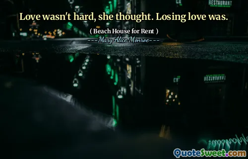 Love wasn't hard, she thought. Losing love was.