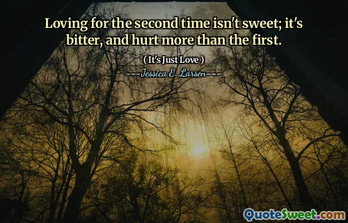 Loving for the second time isn't sweet; it's bitter, and hurt more than the first.