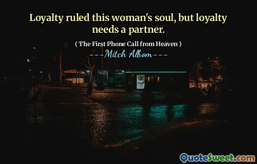 Loyalty ruled this woman's soul, but loyalty needs a partner.