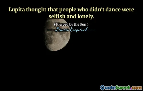 Lupita thought that people who didn't dance were selfish and lonely.