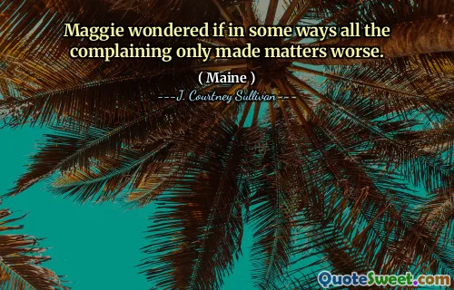 Maggie wondered if in some ways all the complaining only made matters worse.