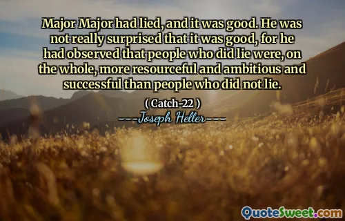 Major major hadde løyet, og det var bra. Han var egentlig ikke overrasket over at det var bra, for han hadde observert at folk som lyver var i det store og hele mer ressurssterk og ambisiøse og vellykkede enn mennesker som ikke lyver.