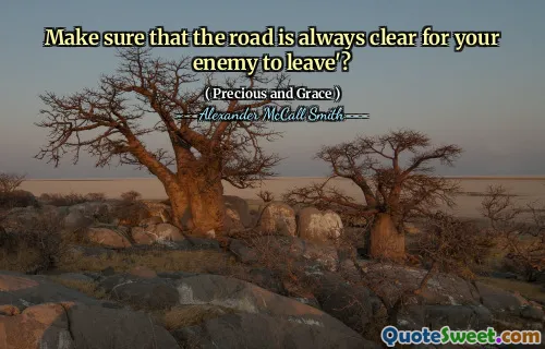 Make sure that the road is always clear for your enemy to leave'?