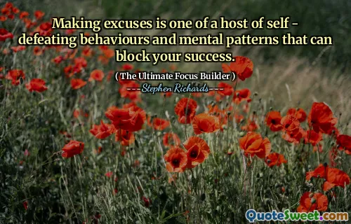 Making excuses is one of a host of self - defeating behaviours and mental patterns that can block your success.