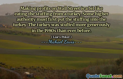 Making profits on Wall Street is a bit like eating the stuffing from a turkey. Some higher authority must first put the stuffing into the turkey. The turkey was stuffed more generously in the 1980s than ever before.