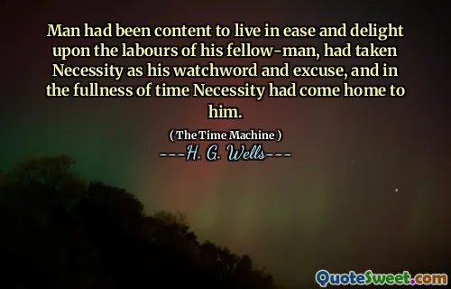 Man had been content to live in ease and delight upon the labours of his fellow-man, had taken Necessity as his watchword and excuse, and in the fullness of time Necessity had come home to him.