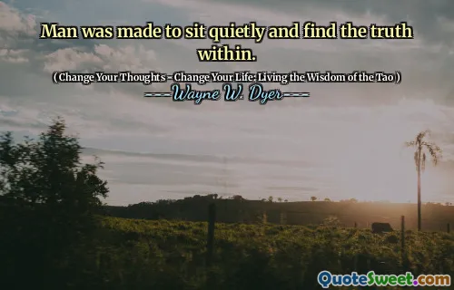 Man was made to sit quietly and find the truth within.