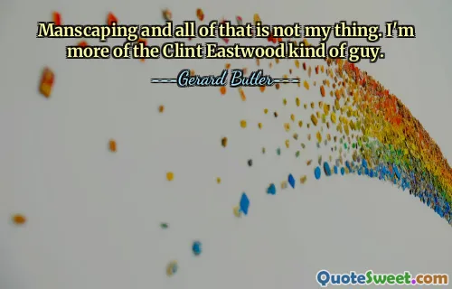 Manscaping und all das ist nicht mein Ding. Ich bin eher der Typ Clint Eastwood.