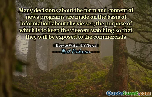 Many decisions about the form and content of news programs are made on the basis of information about the viewer, the purpose of which is to keep the viewers watching so that they will be exposed to the commercials