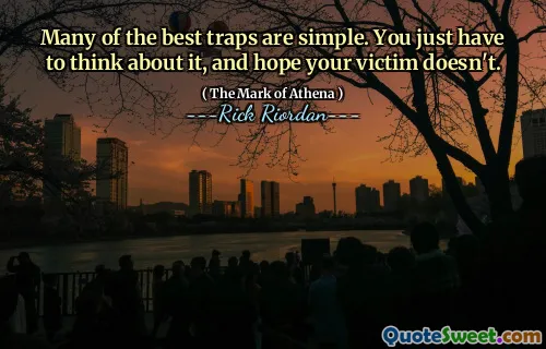 Many of the best traps are simple. You just have to think about it, and hope your victim doesn't.
