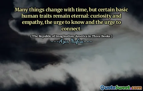 Many things change with time, but certain basic human traits remain eternal: curiosity and empathy, the urge to know and the urge to connect.