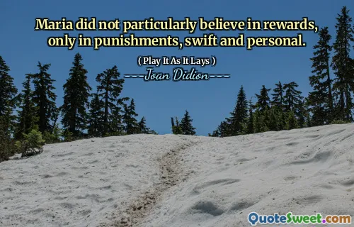 Maria did not particularly believe in rewards, only in punishments, swift and personal.