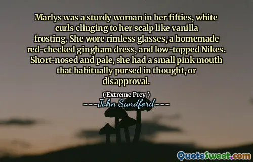 Marlys was a sturdy woman in her fifties, white curls clinging to her scalp like vanilla frosting. She wore rimless glasses, a homemade red-checked gingham dress, and low-topped Nikes. Short-nosed and pale, she had a small pink mouth that habitually pursed in thought, or disapproval.