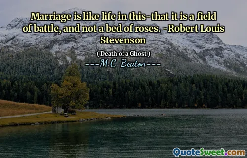 Marriage is like life in this-that it is a field of battle, and not a bed of roses. -Robert Louis Stevenson